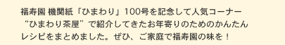 福寿園 機関紙「ひまわり」100号を記念して人気コーナー“ひまわり茶屋”で紹介してきたお年寄りのためのかんたんレシピをまとめました。ぜひ、ご家庭で福寿園の味を！