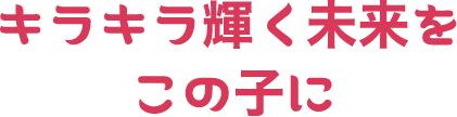 子どもたちの無限の可能性を広げよう